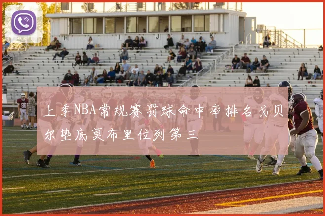 上季NBA常规赛罚球命中率排名戈贝尔垫底莫布里位列第三